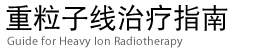 重粒子线治疗指南 Heavy Ion Radiotherapy Guide