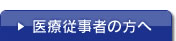 医療従事者の方へ